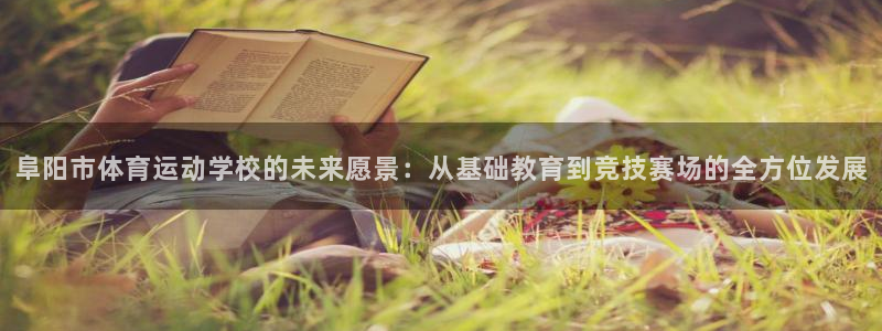 必一运动：阜阳市体育运动学校的未来愿景：从基础教育到竞技赛场的全方位发展