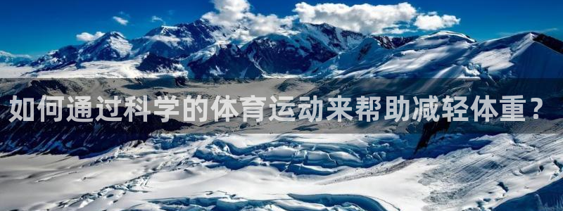 b体育必一运动官网：如何通过科学的体育运动来帮助减轻体重？