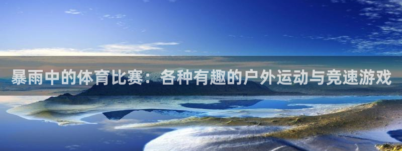 bsports必一运动：暴雨中的体育比赛：各种有趣的户外运动与竞速游戏